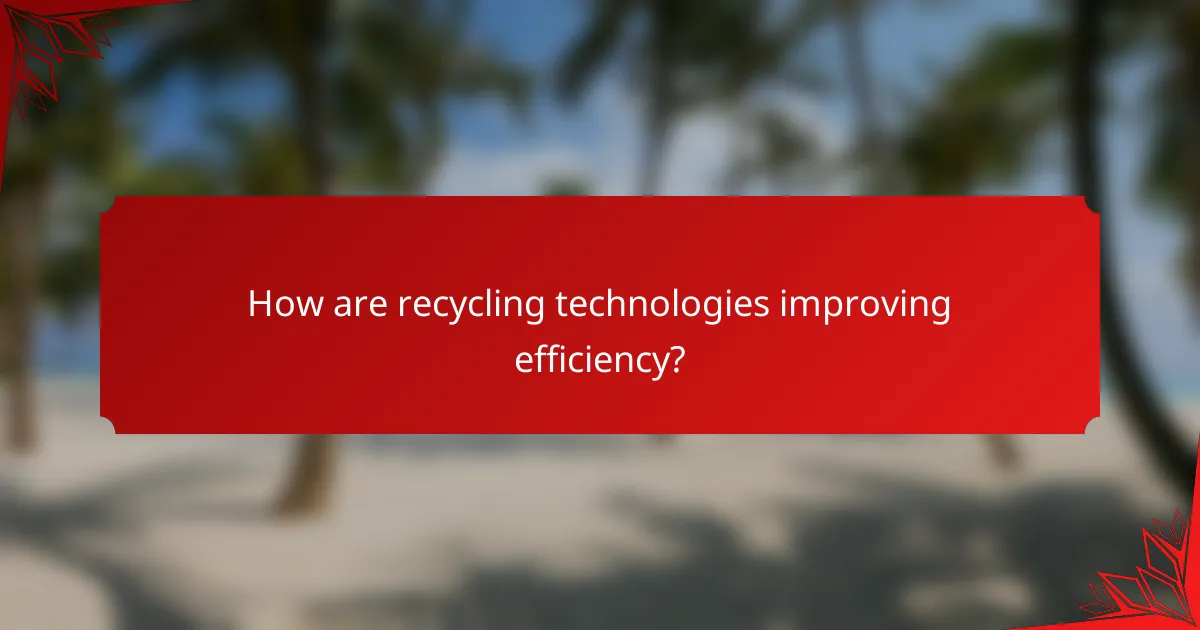 How are recycling technologies improving efficiency?