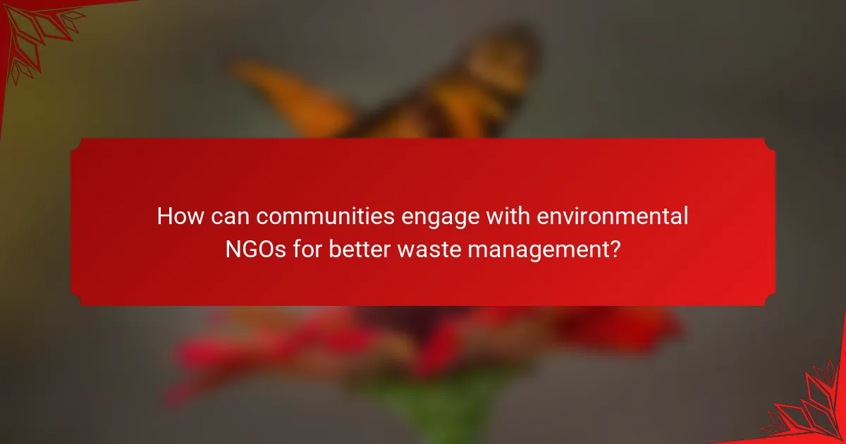 How can communities engage with environmental NGOs for better waste management?