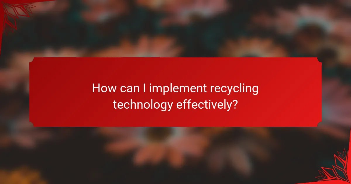 How can I implement recycling technology effectively?