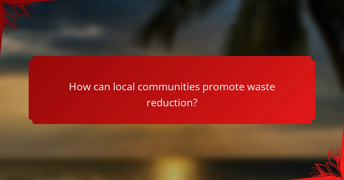 How can local communities promote waste reduction?