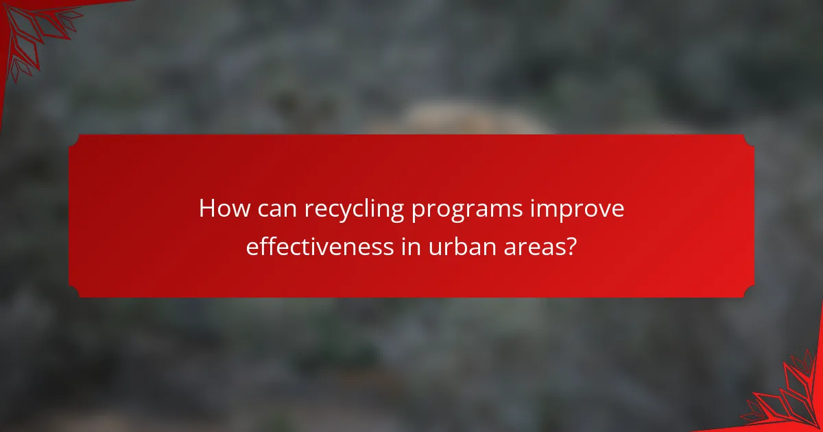 How can recycling programs improve effectiveness in urban areas?