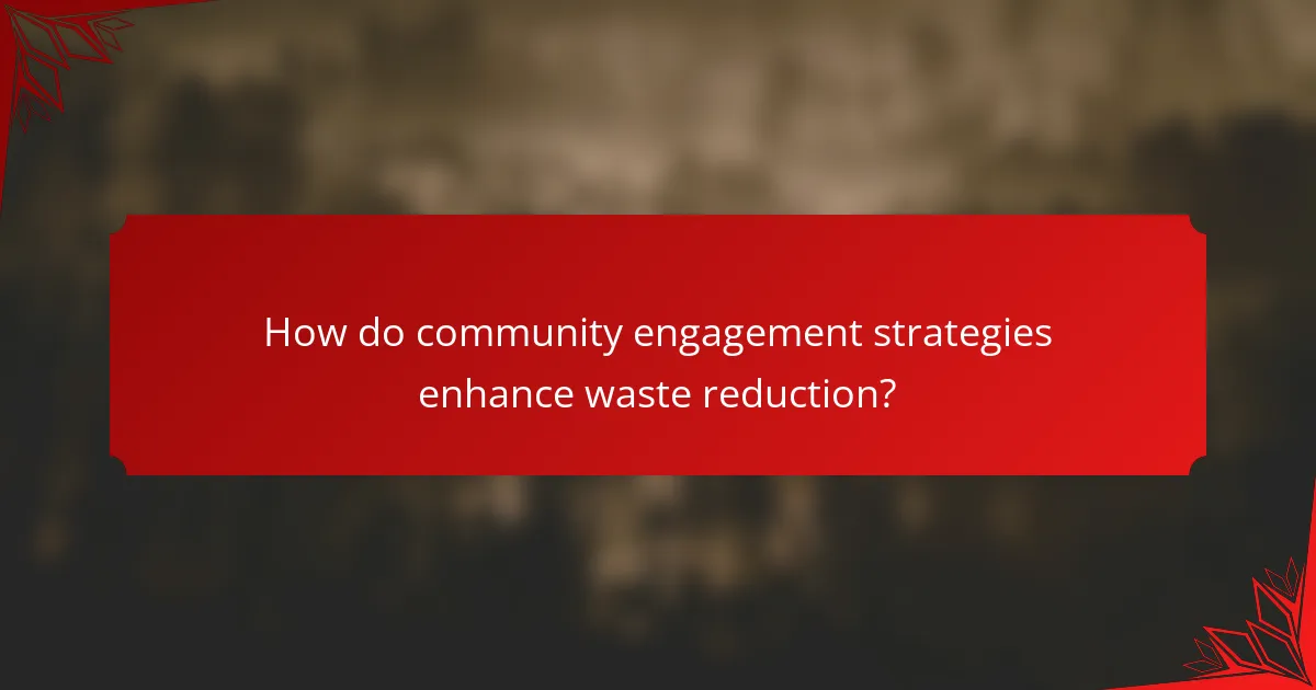 How do community engagement strategies enhance waste reduction?