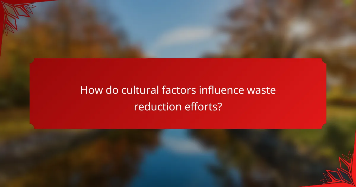 How do cultural factors influence waste reduction efforts?