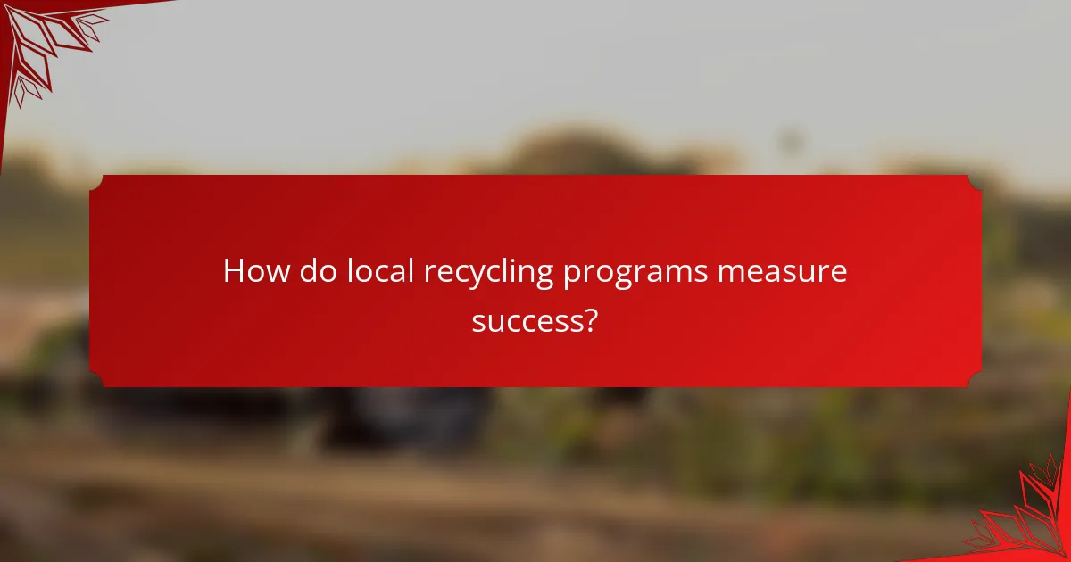 How do local recycling programs measure success?