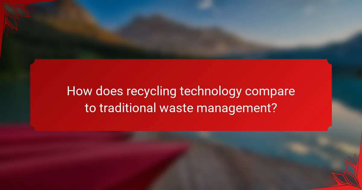 How does recycling technology compare to traditional waste management?