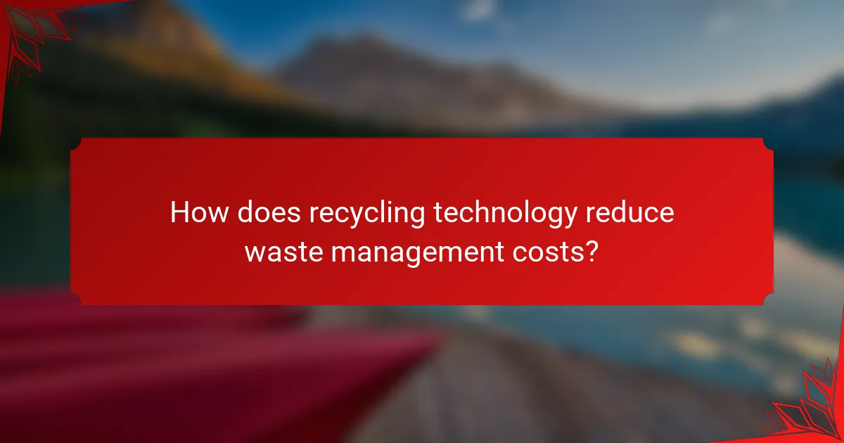 How does recycling technology reduce waste management costs?