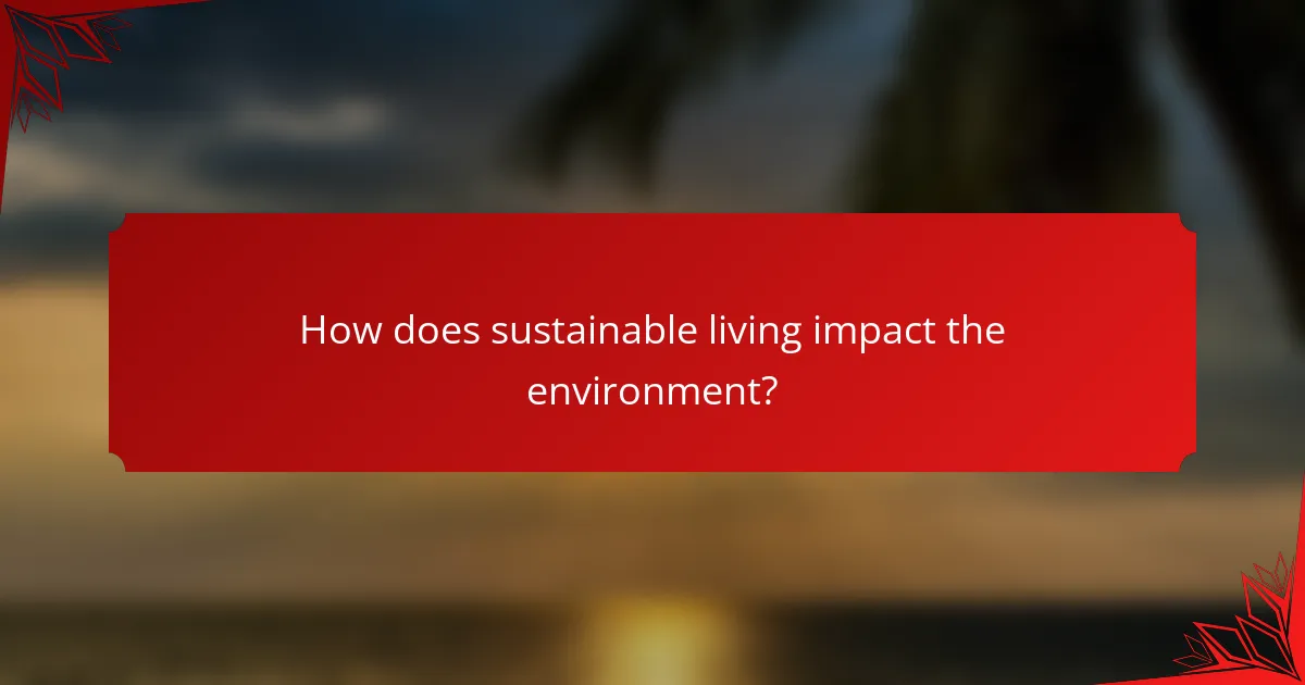How does sustainable living impact the environment?