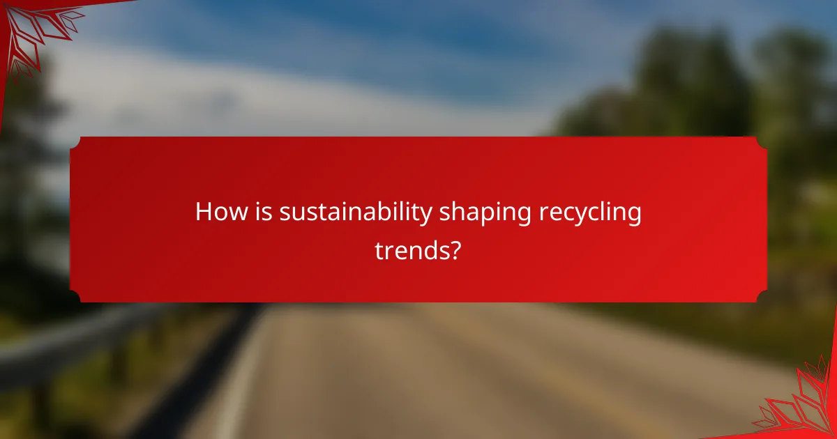 How is sustainability shaping recycling trends?