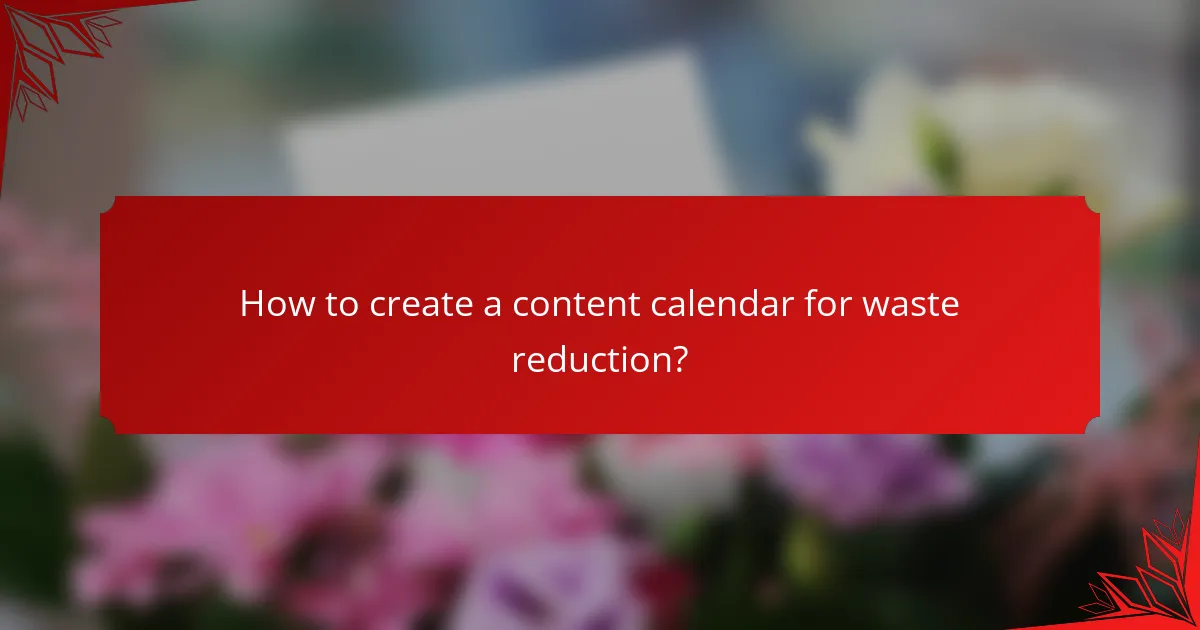 How to create a content calendar for waste reduction?