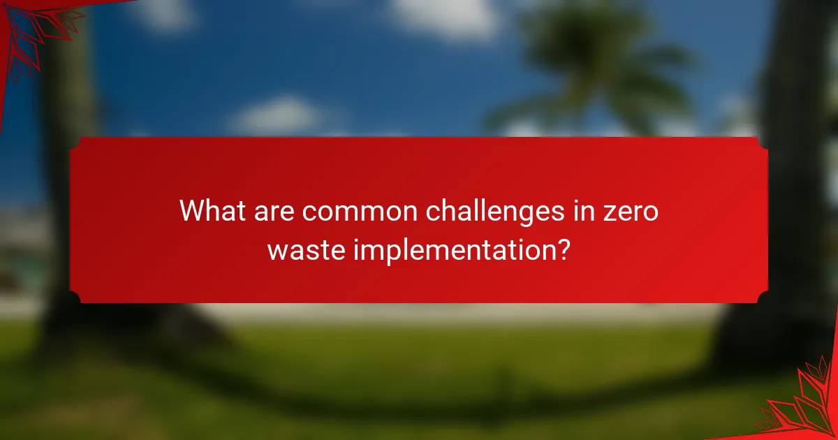 What are common challenges in zero waste implementation?