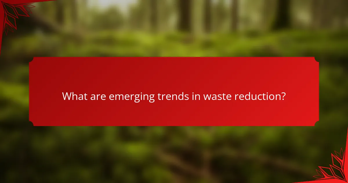 What are emerging trends in waste reduction?