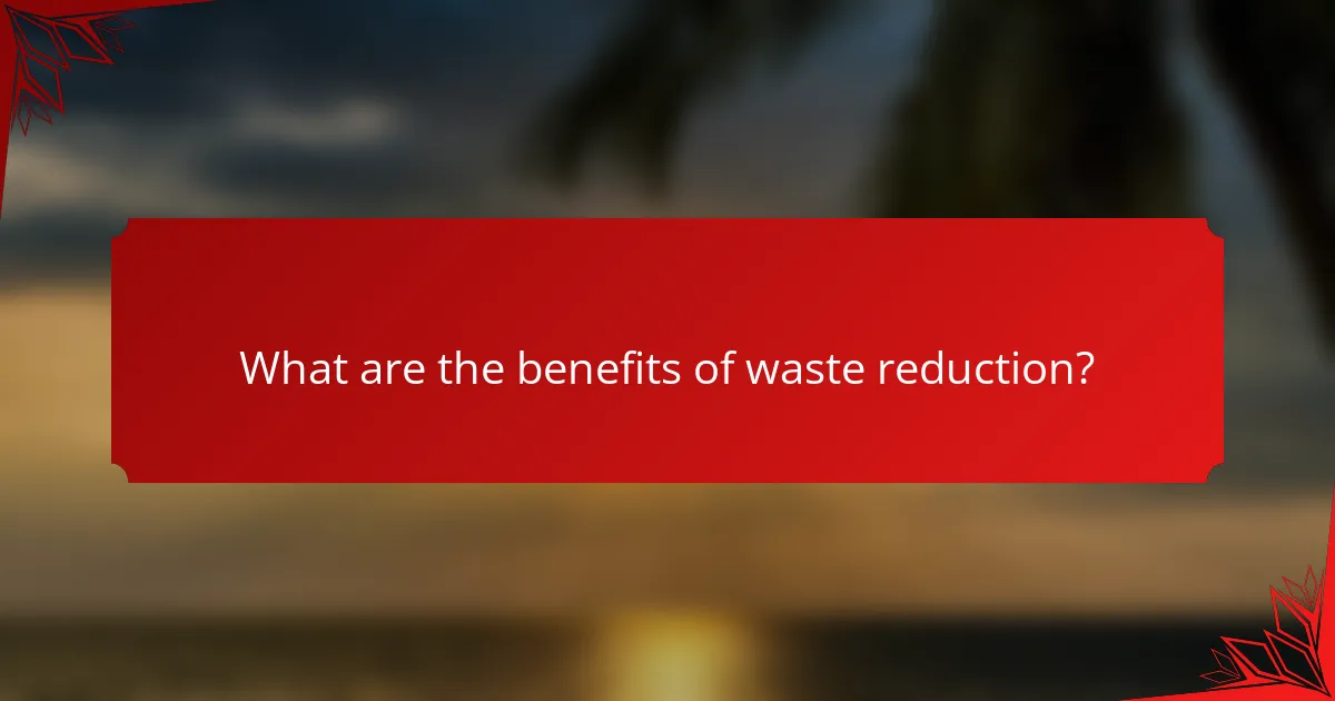 What are the benefits of waste reduction?