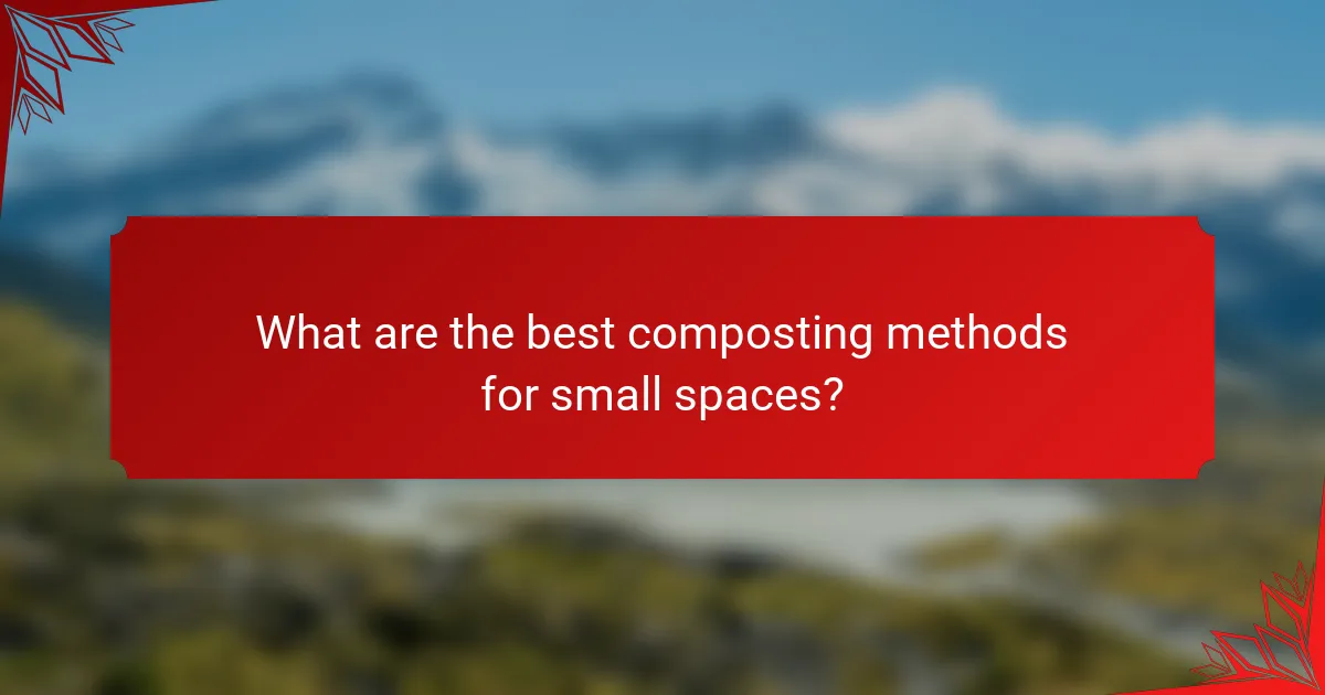 What are the best composting methods for small spaces?