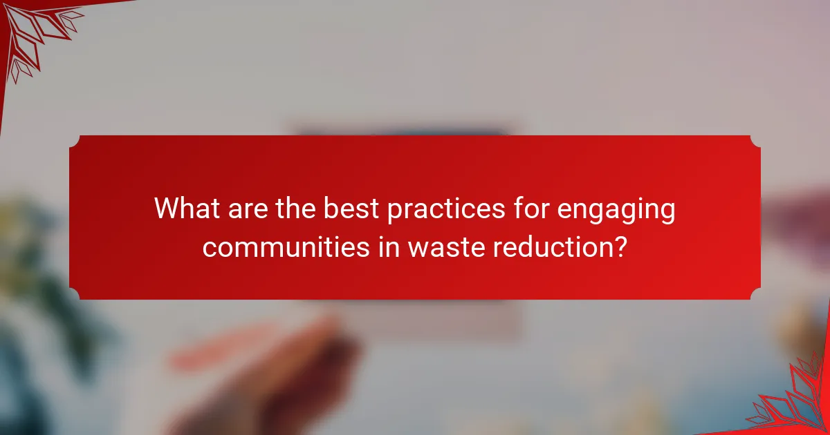 What are the best practices for engaging communities in waste reduction?