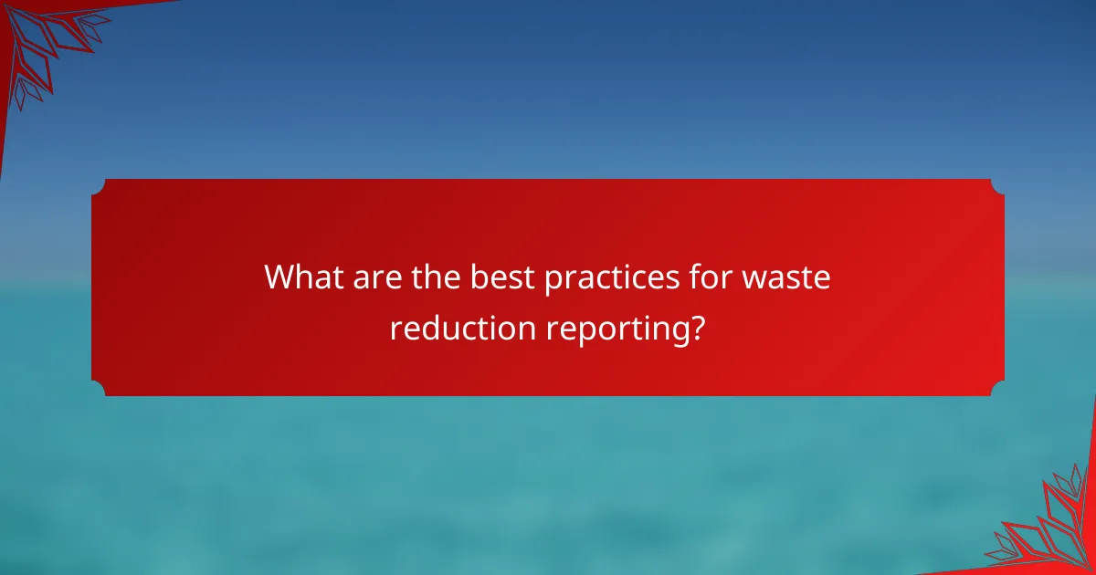 What are the best practices for waste reduction reporting?