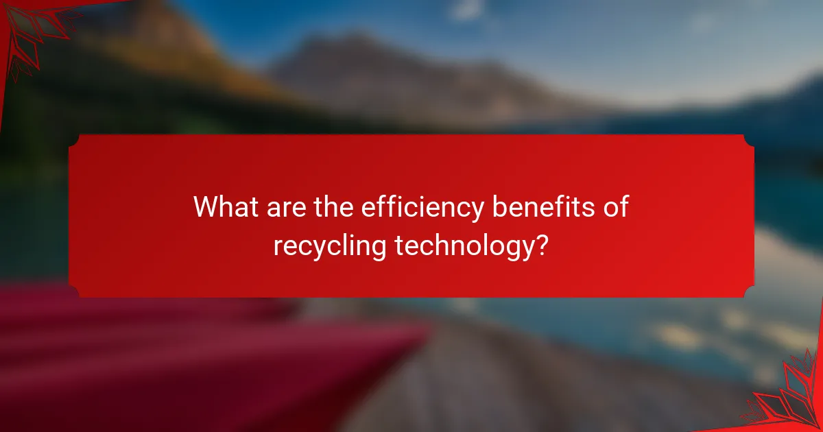 What are the efficiency benefits of recycling technology?