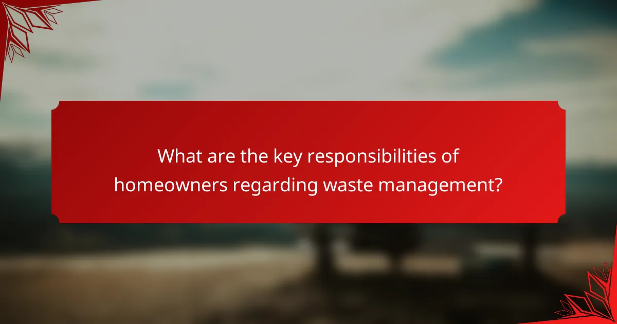 What are the key responsibilities of homeowners regarding waste management?