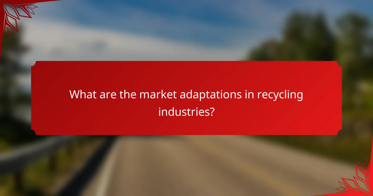 What are the market adaptations in recycling industries?