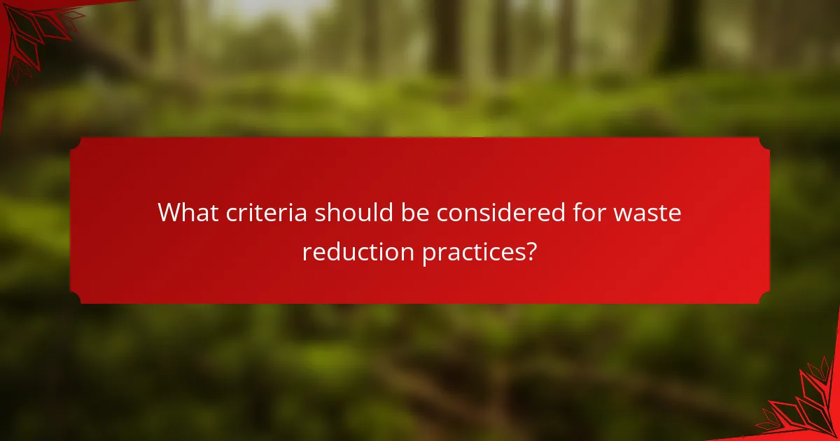 What criteria should be considered for waste reduction practices?