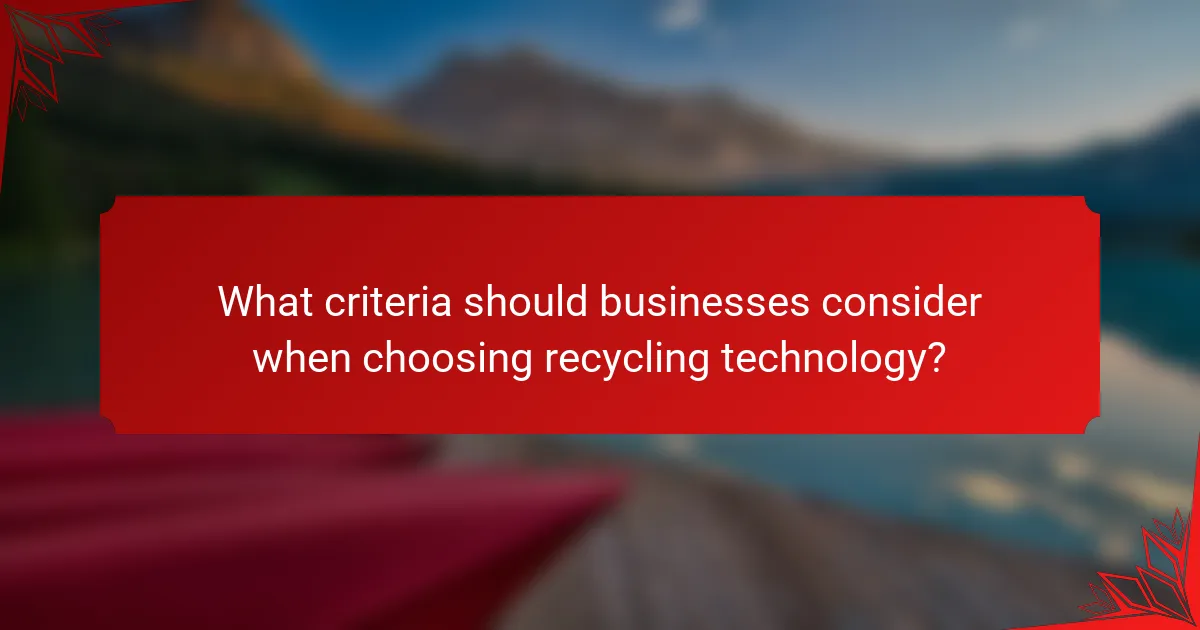 What criteria should businesses consider when choosing recycling technology?