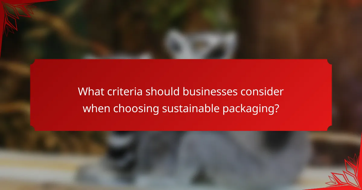 What criteria should businesses consider when choosing sustainable packaging?