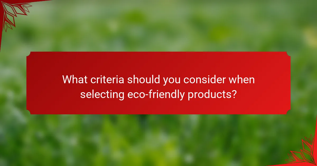 What criteria should you consider when selecting eco-friendly products?