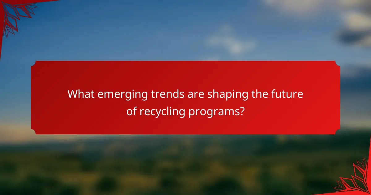 What emerging trends are shaping the future of recycling programs?