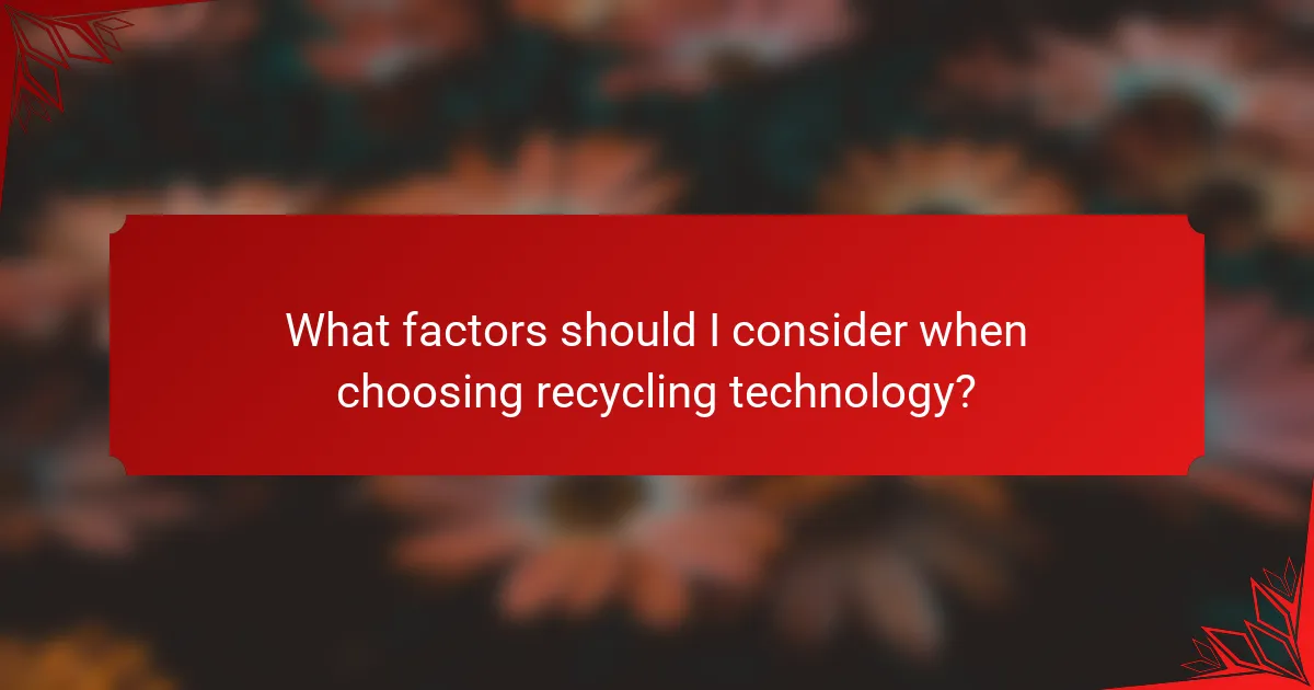 What factors should I consider when choosing recycling technology?