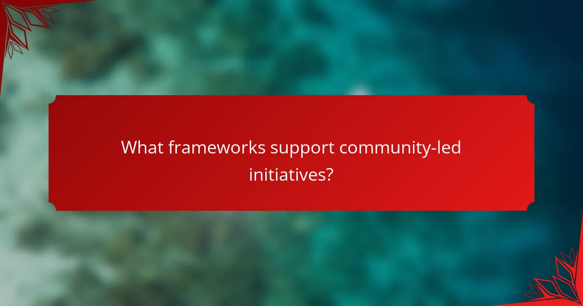 What frameworks support community-led initiatives?