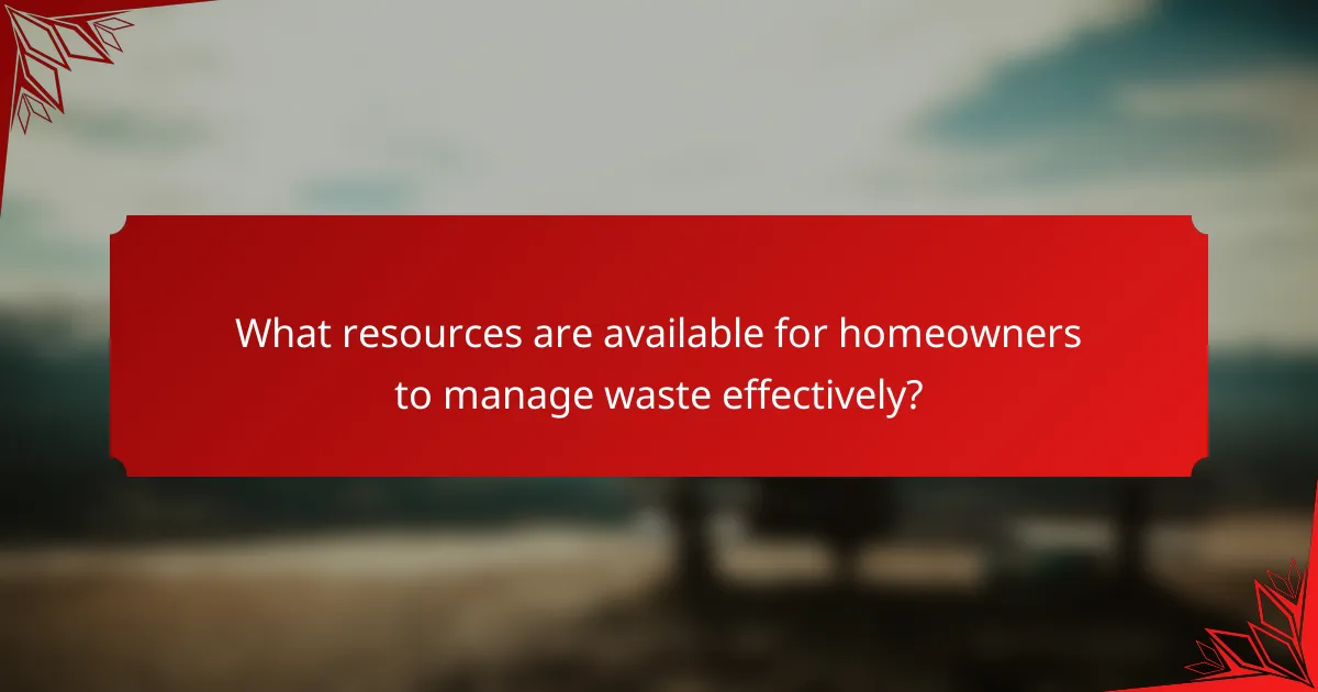 What resources are available for homeowners to manage waste effectively?