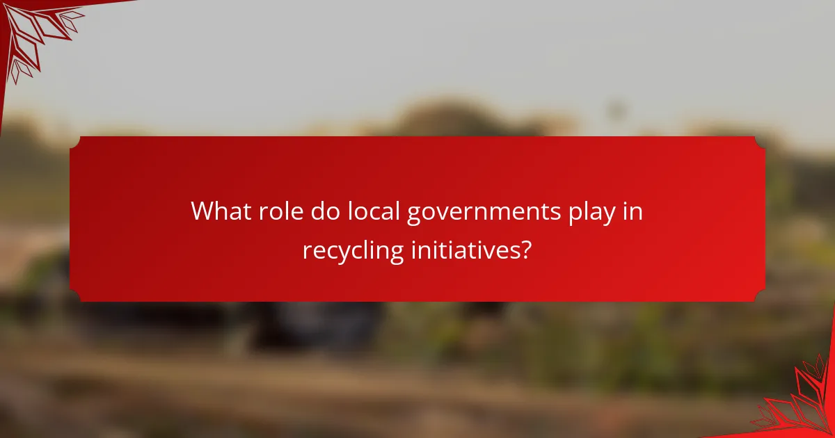 What role do local governments play in recycling initiatives?