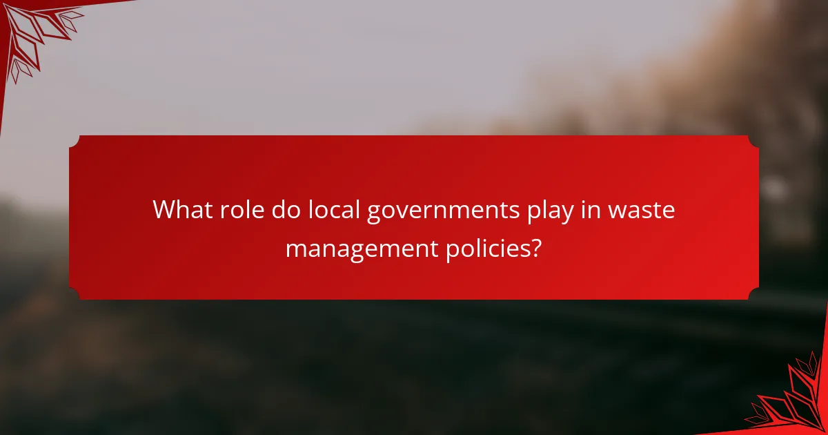 What role do local governments play in waste management policies?