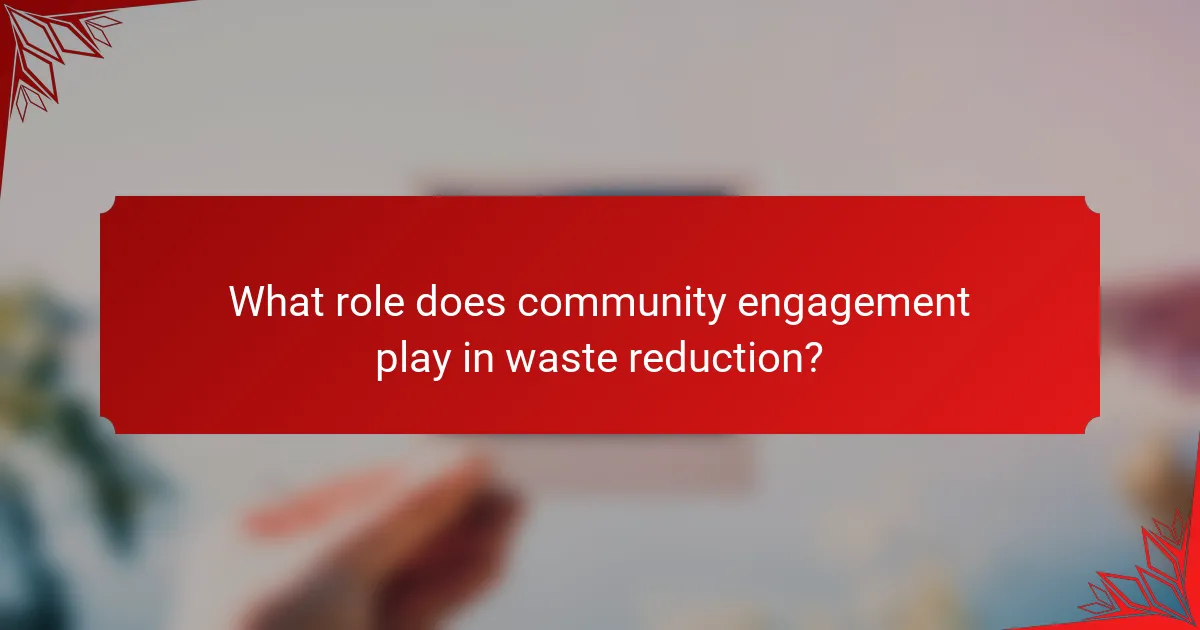What role does community engagement play in waste reduction?