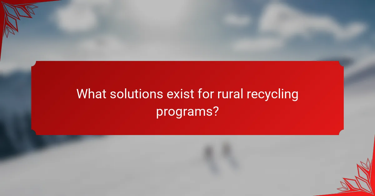 What solutions exist for rural recycling programs?