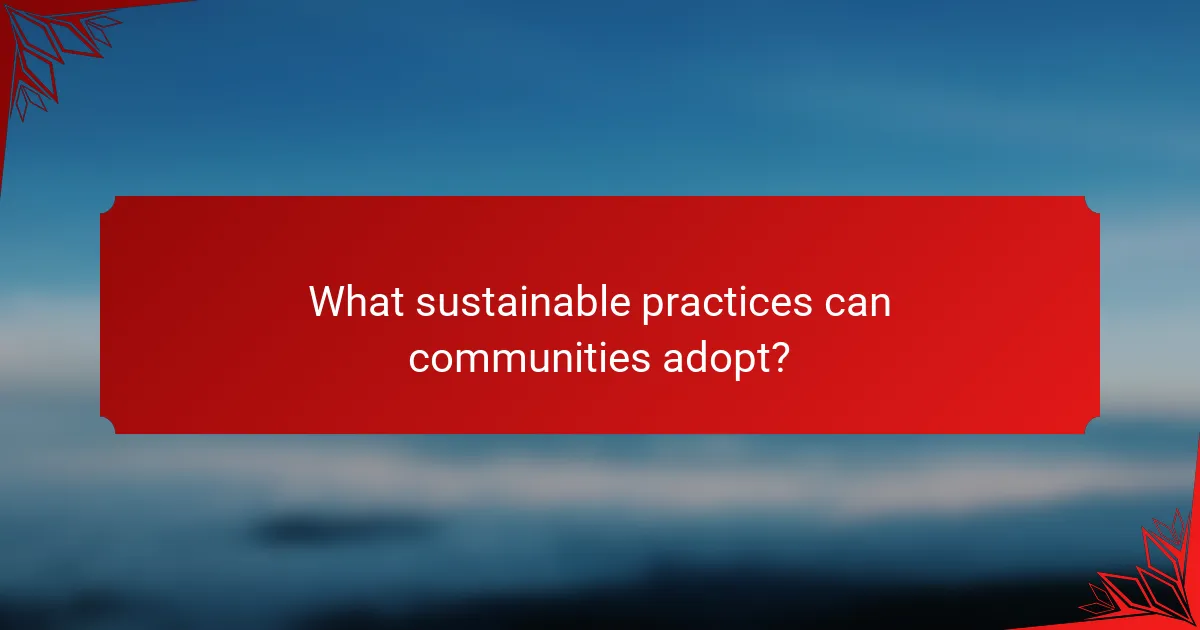 What sustainable practices can communities adopt?