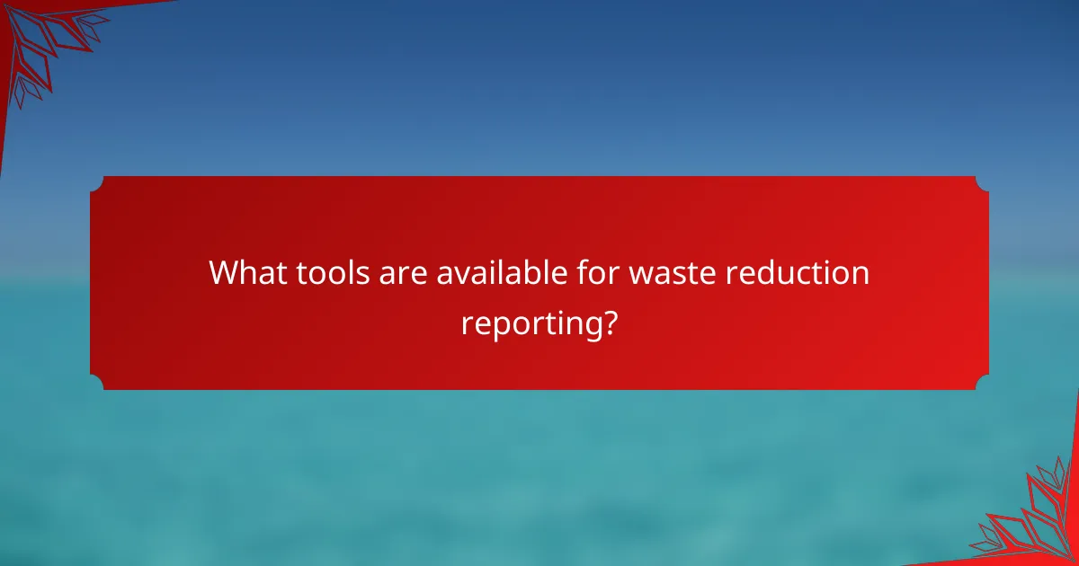 What tools are available for waste reduction reporting?