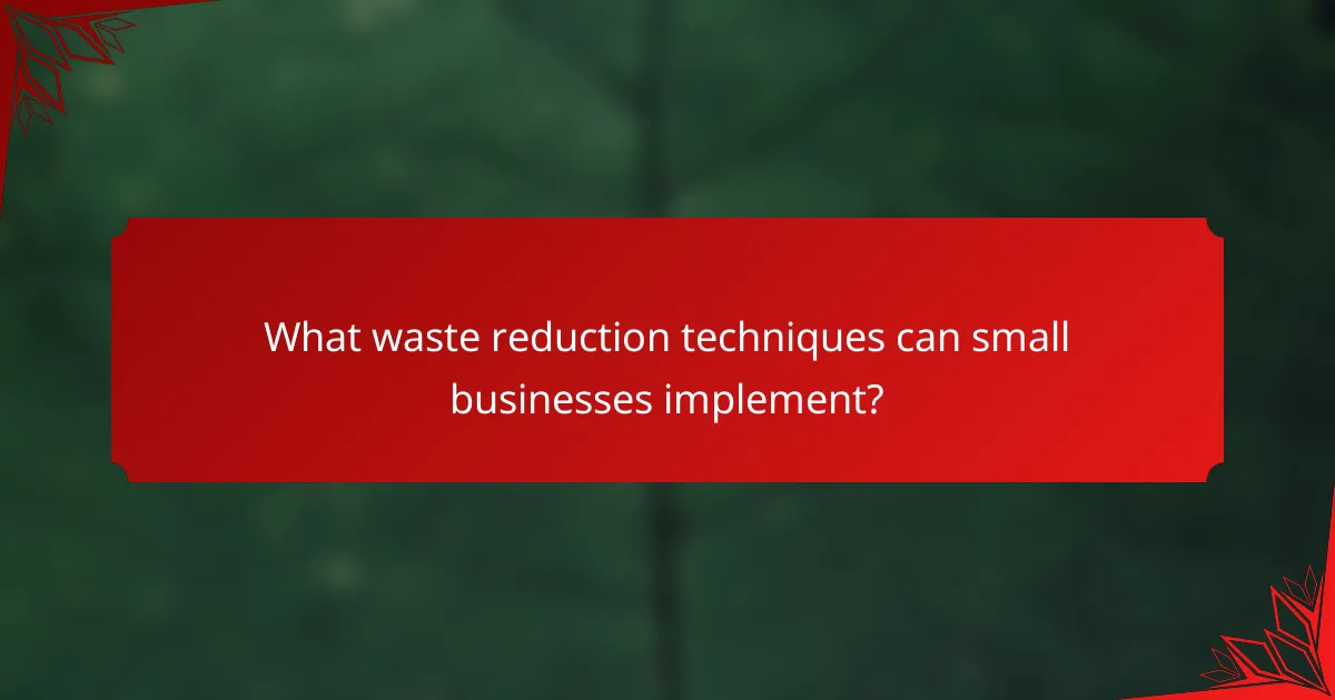 What waste reduction techniques can small businesses implement?