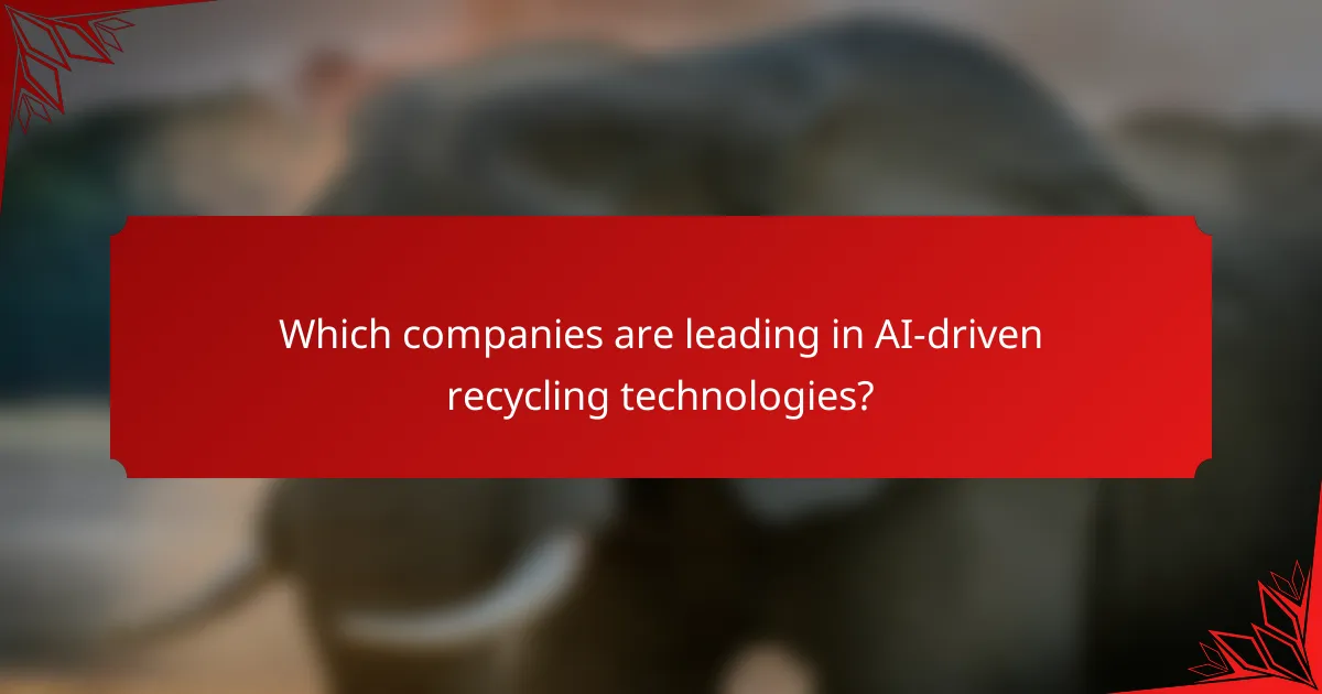 Which companies are leading in AI-driven recycling technologies?